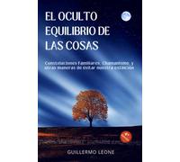 El Oculto Equilibrio de las cosas: Constelaciones Familiares, Chamanismo y otras maneras de evitar la extinción.