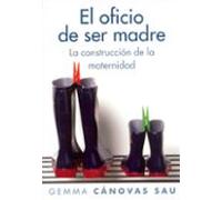 El Oficio De Ser Madre: La Construccion De La Maternidad