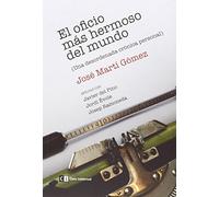 El Oficio Mas Hermoso Del Mundo: Una desordenada crónica personal (Misceláneos)