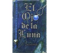 El Ojo de la Luna (Serie El libro sin nombre 2): ¡Disfrútalo mientras dure...!