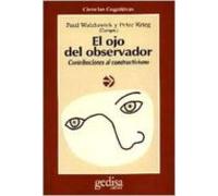 El Ojo Del Observador: Contribuciones Al Constructivismo. Homenaj E A