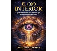 EL OJO INTERIOR: LA GLÁNDULA PINEAL, EL MITO DEL TERCER OJO Y CÓMO DESPERTAR SIN ENGAÑARTE