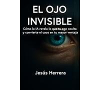 El Ojo Invisible: Cómo la IA revela lo que tu ego oculta y convierte el caos en tu mayor ventaja