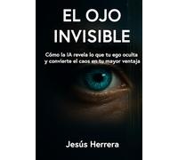 El Ojo Invisible: Cómo la IA revela lo que tu ego oculta y convierte el caos en tu mayor ventaja