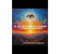 EL OJO QUE MIRA AL COSMOS: LA MUERTE NO EXISTE