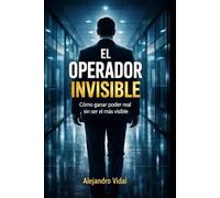 El Operador Invisible: Cómo ganar poder real sin ser el más visible