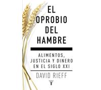 El oprobio del hambre: Alimentos, justicia y dinero en el siglo XXI (Pensamiento)