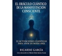 El Oráculo Cuántico de la Manifestación Consciente: LA RUTA PARA VIVIR EN MODO DIOS