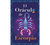 El Oráculo de Escorpio: Pregunta al Oráculo y te responderá. Libro para el signo de Escorpio. Tu guía para tomar las decisiones correctas