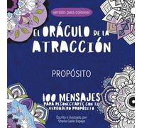 El Oráculo de la Atracción - Propósito - Libro para pintar: 100 mandalas con 100 mensajes para reconectarte con tu verdadero propósito