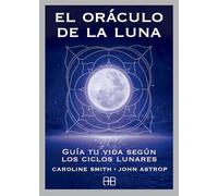 El Oraculo De La Luna: Guia Tu Vida Segun Los Ciclos Lunares