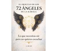 EL ORACULO DE LOS 72 ANGELES DE LA CABALA: lo que necesitas oír pero no quieres escuchar