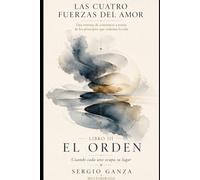 EL ORDEN: Cuando cada uno ocupa su lugar Jerarquía, liderazgo, vínculos, madurez emocional y conciencia sistémica aplicada a la vida cotidiana: 5 (Las Cuatro Fuerzas del Amor)