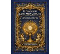 El Orden de la Santa Misa Católica: Guía Completa de la Misa con Texto en Español y Latín