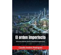 El orden imperfecto: Estructura soberana, técnica y humanista de gobernanza (La Serie del Verdadero Poder)