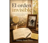 El orden invisible: Cómo la memoria, la ciencia y el amor reorganizan nuestra vida