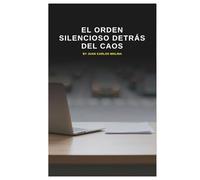 El Orden Silencioso Detrás del Caos: Explora el orden silencioso en sistemas complejos y su impacto en la realidad moderna