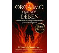 EL ORGASMO QUE NOS DEBEN: Libera tu mente, despierta tu cuerpo y disfruta tu placer