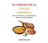 EL ORIGEN DE LA COCINA ESPAÑOLA: Historia, Territorio y Tradición de los platos que Definen España