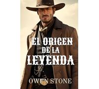 El Origen de la Leyenda: Relatos cortos del Viejo Oeste con Owen Stone (Las aventuras de Owen Stone en el Viejo Oeste)