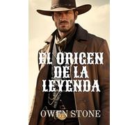 El Origen de la Leyenda: Relatos cortos del Viejo Oeste con Owen Stone (Novelas Cortas del Oeste)