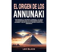 El Origen de los Annunaki: Descubriendo la influencia alienígena, las líneas de sangre reptilianas, el conocimiento sumerio prohibido y mucho más de la historia oculta de la humanidad.