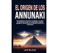El Origen de los Annunaki: Descubriendo la influencia alienígena, las líneas de sangre reptilianas, el conocimiento sumerio prohibido y mucho más de la historia oculta de la humanidad.