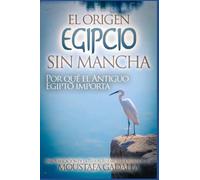 El Origen Egipcio Sin Mancha - Por qué el Antiguo Egipto importa