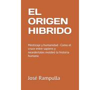 EL ORIGEN HIBRIDO: Mestizaje y humanidad - Como el cruce entre sapiens y neardertales moldeó la historia humana