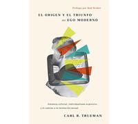 El origen y el triunfo del ego moderno: Amnesia Cultural, Individualismo Expresivo Y El Camino a La Revolución Sexual