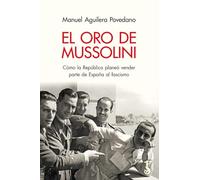 El Oro de Mussolini; Cómo la República planeó vender parte de España al Fascismo (Arzalia Historia)