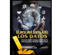 El oro del siglo XXI: Los datos: Economía digital, inteligencia artificial y la nueva geopolítica del poder informacional.