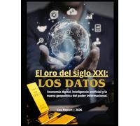 El oro del siglo XXI: Los datos: Economía digital, inteligencia artificial y la nueva geopolítica del poder informacional.