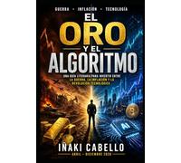 EL ORO Y EL ALGORITMO: UNA GUIA LITERARIA PARA INVERTIR ENTRE LA GUERRA , LA INFLACION Y LA REVOLUCION TECNOLOGICA: 8 (HAZLO FÁCIL FINANZAS)