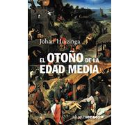 El otoño de la Edad Media: Estudios sobre la forma de vida y del espíritu durante los siglos XIV y XV en Francia y en los Países Bajos (Alianza Ensayo)