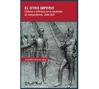 El otro imperio. Chilenos y británicos en la revolución de independencia 1806-1831 (SIN COLECCION)