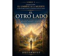 El otro lado: Los paisajes invisibles descritos por quienes murieron: Colección El Umbral de la Muerte: Lo que ocurre cuando la conciencia cruza el límite (LIBRO 3)