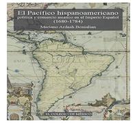 El pacífico hispanoamericano: Política y comercio asiático en el imperio español (1680-1784).