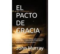 EL PACTO DE GRACIA: Una investigación bíblico-teológica sobre la naturaleza del pacto divino, la gracia soberana y el plan redentor de Dios de la creación a la consumación (Biblioteca Puritana)