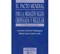 El Pacto Mundial para La Migración Segura, Ordenada y Regular. Un Modelo para Ar: Un modelo para armar (FUNDACIO APIP-ACAM)