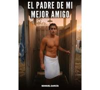 El Padre de Mi Mejor Amigo: Historias Eróticas Gay de Sexo Explícito: 139