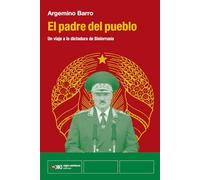 El padre del pueblo: UN VIAJE A LA DICTADURA DE BIELORRUSIA