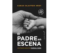 El padre en escena: Una historia natural de hombres y bebés (ENSAYO)