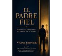 El Padre Fiel: Un Viaje Devocional de 90 Días de Fortaleza, Escritura y Liderazgo Piadoso: Lecturas Diarias para Papás Cristianos que Quieren Liderar con Fe, Integridad y Presencia