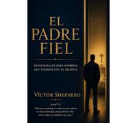 El Padre Fiel: Un Viaje Devocional de 90 Días de Fortaleza, Escritura y Liderazgo Piadoso: Lecturas Diarias para Papás Cristianos que Quieren Liderar con Fe, Integridad y Presencia