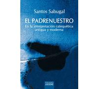 El Padrenuestro: interpretación catequética antigua y moderna | Santos Sabugal