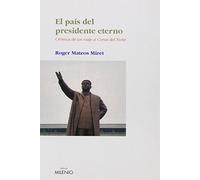 El país del presidente eterno: Crónica de un viaje a Corea del Norte (Ensayo)