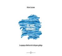 El país invisible: La epopeya atlántica de la diáspora gallega (NARRATIVA)