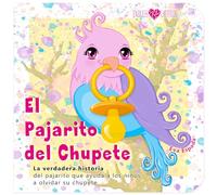El Pajarito del Chupete: La verdadera historia del pajarito que ayuda a los niños a olvidar su chupete. (Acompañamiento para dejar el chupete: Aventura en Familia).