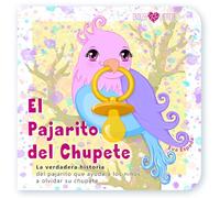 El Pajarito del Chupete: La verdadera historia del pajarito que ayuda a los niños a olvidar su chupete. (Acompañamiento para dejar el chupete: Aventura en Familia).